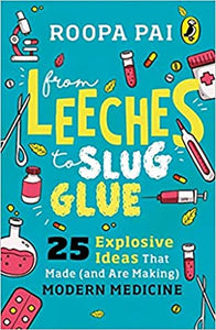 From Leeches to Slug Glue: 25 Explosive Ideas that Made (and Are Making) Modern Medicine - Kool Skool The Bookstore