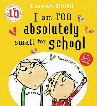CHARLIE AND LOLA: I AM TOO ABSOLUTELY SMALL FOR SCHOOL - Kool Skool The Bookstore