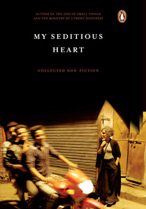 My Seditious Heart: Collected Non-fiction -- Hardback