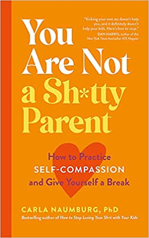 You Are Not A Sh*Tty Parent: How To Practise Self-Compassion And Give Yourself A Break - Paperback