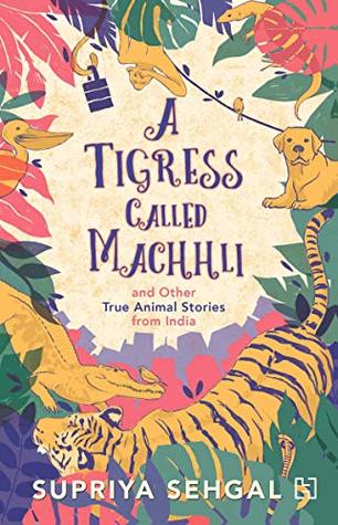 A Tigress Called Machhli and Other True Animal Stories from India - Kool Skool The Bookstore
