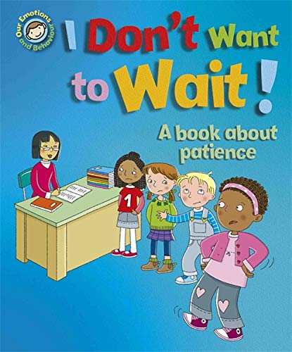 Our Emotions And Behavior : I Don't Want To Wait! (A Book About Patience) - Paperback