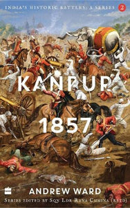 India's Historic Battles: Kanpur, 1857 (India's Historic Battles: A Series) - Paperback