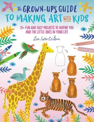 The Grown-Ups Guide to Making Art with Kids - Paperback