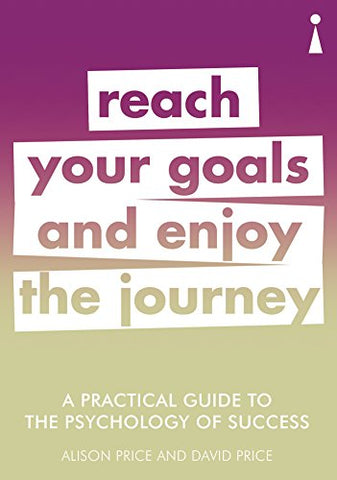 A Practical Guide to the Psychology of Success : Reach Your Goals & Enjoy the Journey - Paperback