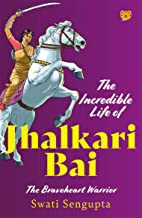 The Incredible Life Of Jhalkari Bai The Braveheart Warrior