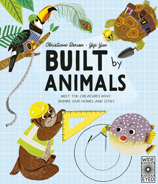 Built by Animals: Meet the creatures who inspire our homes and cities - Hardback
