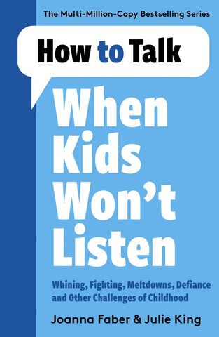 How to Talk When Kids Won't Listen : Dealing with Whining, Fighting, Meltdowns and Other Challenges - Paperback