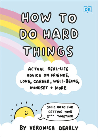 How to Do Hard Things : Actual Real Life Advice on Friends, Love, Career, Wellbeing, Mindset, and More - Hardback