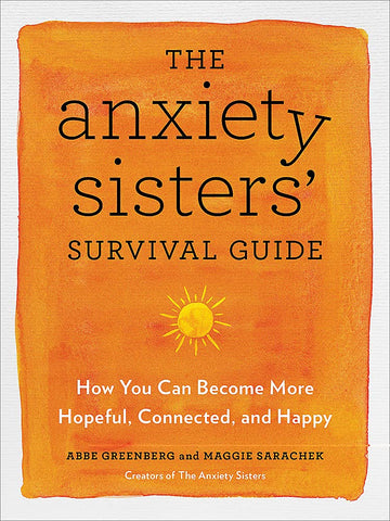 The Anxiety Sisters' Survival Guide : How You Can Become More Hopeful, Connected, and Happy - Paperback