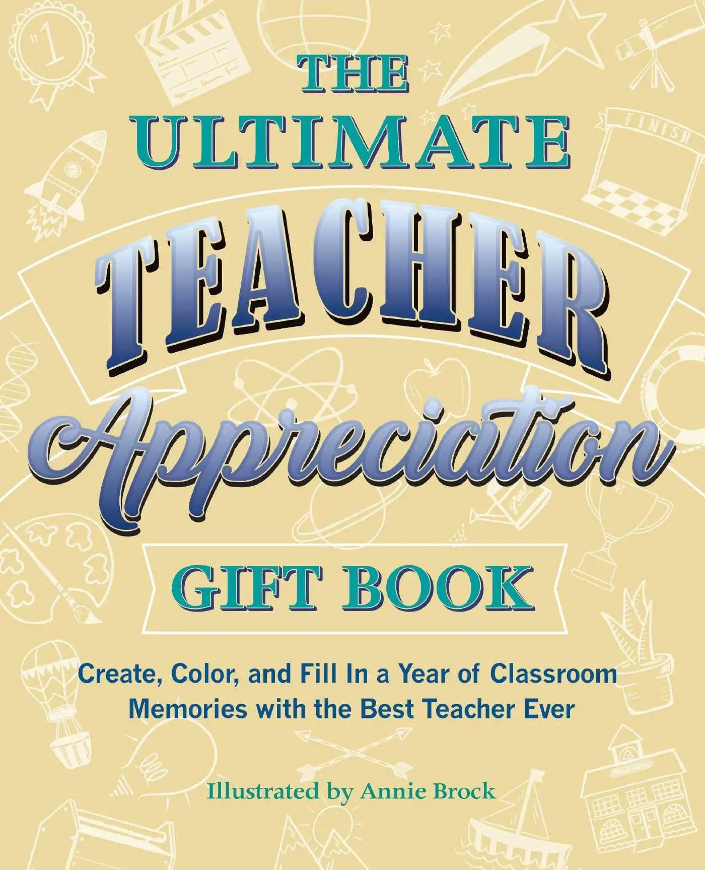 The Ultimate Teacher Appreciation Gift Book: Create, Color, and Fill In a Year of Classroom Memories with the Best Teacher Ever (Books for Teachers) - Paperback