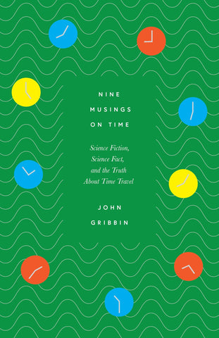 Nine Musings On Time: Science Fiction, Science Fact, And The Truth About Time Travel - Hardback