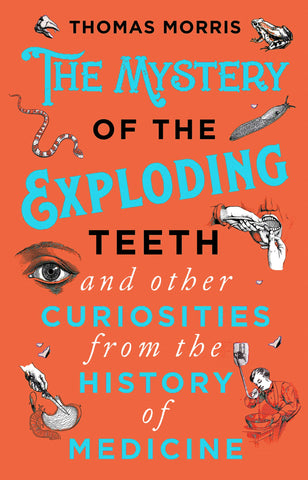 The Mystery of the Exploding Teeth and Other Curiosities from the History of Medicine - Paperback