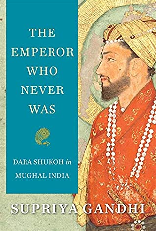 The Emperor Who Never Was: Dara Shukoh in Mughal India - Hardback