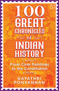 100 Great Chronicles Of Indian History : From Cave Paintings to the Constitution - Paperback