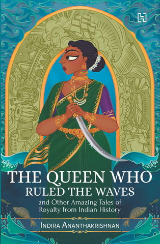 The Queen Who Ruled The Waves : And Other Amazing Tales Of Royalty From Indian History - Paperback