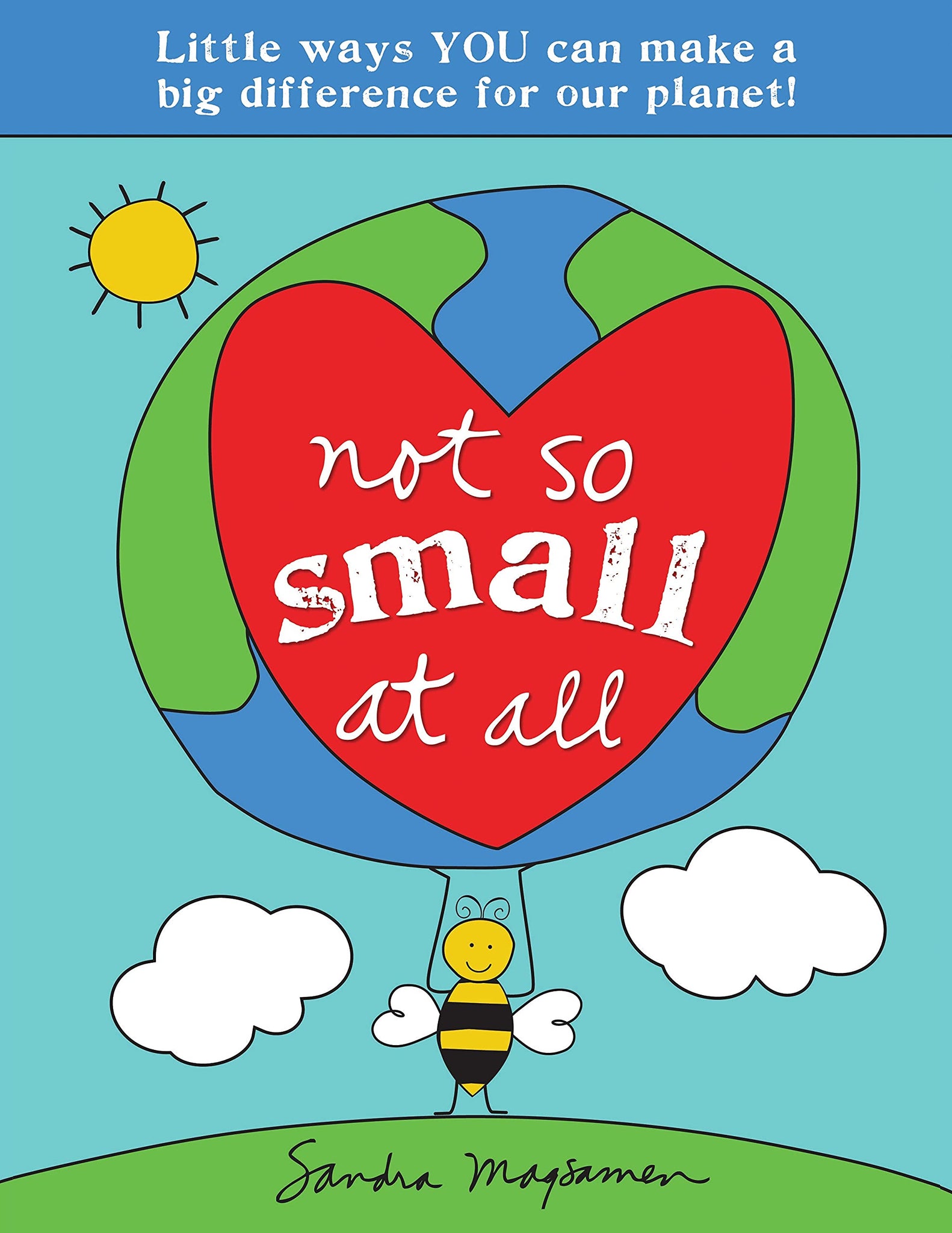 Not So Small at All: Little Ways YOU Can Make a Big Difference for Our Planet! - Paperback