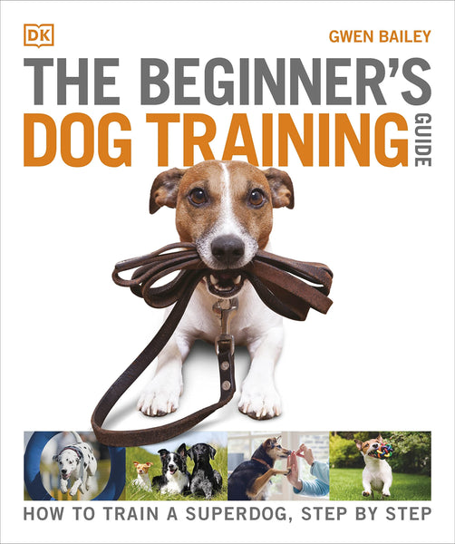 The Beginner's Dog Training Guide : How to Train a Superdog, Step by Step - Paperback