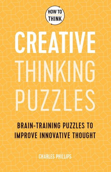 How to Think - Creative Thinking Puzzles: Brain-training puzzles to improve innovative thought - Paperback
