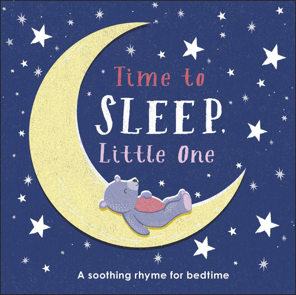 Time to Sleep, Little One: A soothing rhyme for Bedtime - Boardbook
