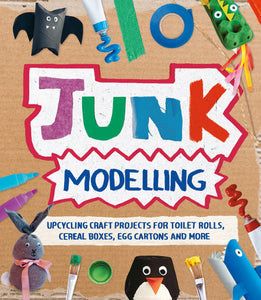 Junk Modelling : Upcycling Craft Projects for Toilet Rolls, Cereal Boxes, Egg Cartons and More - Paperback