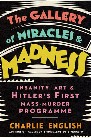 The Gallery of Miracles and Madness : Insanity, Art and Hitler’s first Mass-Murder Programme - Paperback