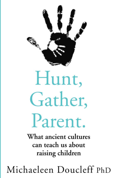 Hunt, Gather, Parent: What Ancient Cultures Can Teach Us about Raising Children - Paperback
