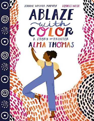 Ablaze with Color: A Story of Painter Alma Thomas - Hardback