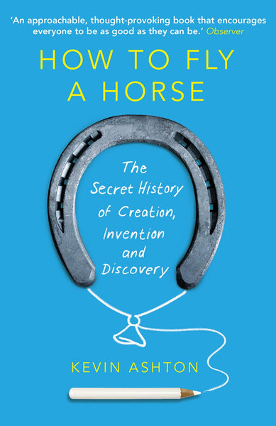 How To Fly A Horse : The Secret History of Creation, Invention, and Discovery - Paperback