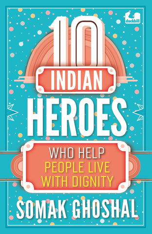10 Indian Heroes Who Help People Live With Dignity - Paperback