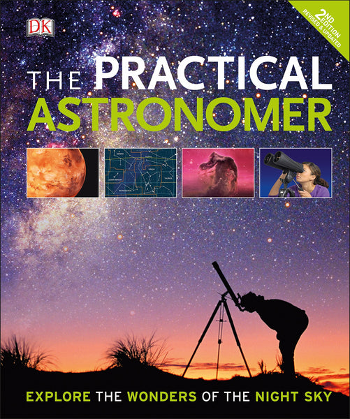 The Practical Astronomer : Explore the Wonder of the Night Sky - Hardback