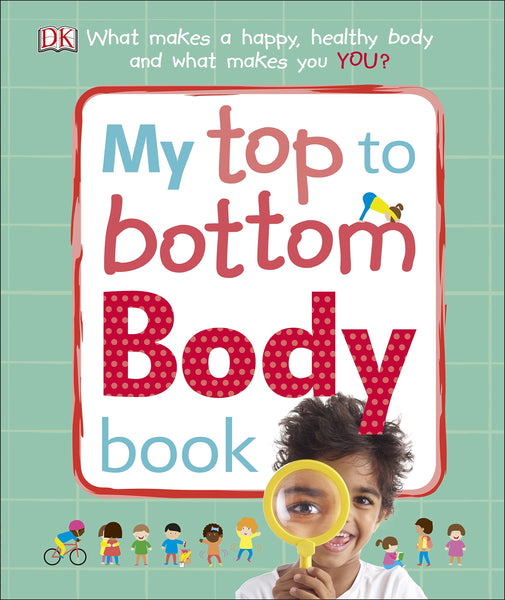 My Top to Bottom Body Book: What Makes a Happy, Healthy Body and What Makes You? - Hardback