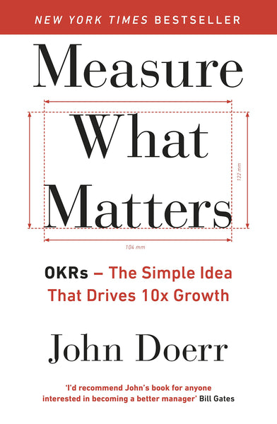 Measure What Matters : OKRs : The Simple Idea that Drives 10x Growth - Paperback