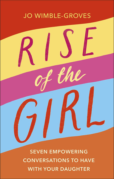 Rise of the Girl: Seven Empowering Conversations To Have With Your Daughter - Hardback