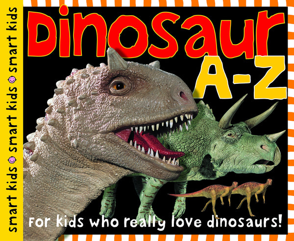 Smart Kids : Dinosaur A to Z : For Kids Who Really Love Dinosaurs - Hardback
