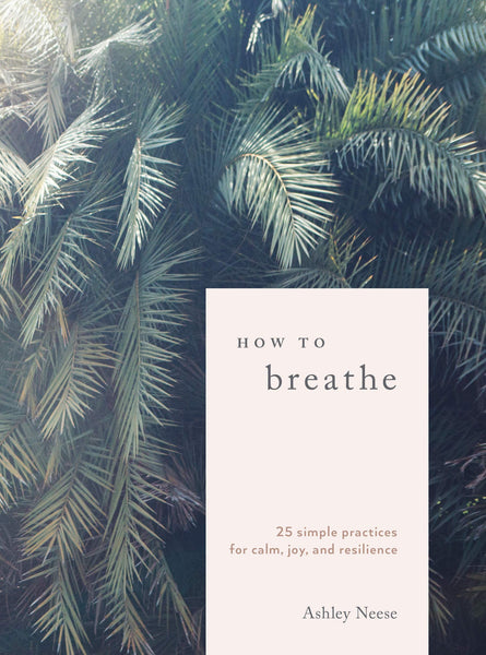 How to Breathe : 25 Simple Practices for Calm, Joy, and Resilience - Hardback