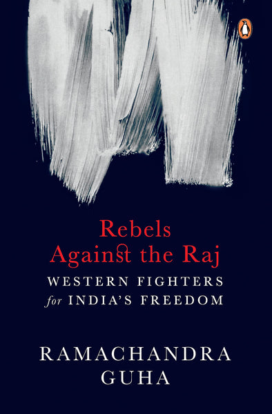 Rebels Against the Raj: Western Fighters for India’s Freedom - Hardback