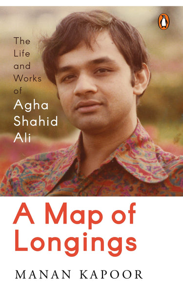 Map of Longings, A: Life and Works of Agha Shahid Ali - Hardback
