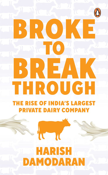 Broke to Breakthrough : The Rise of India's Largest Private Dairy Company - Hardback