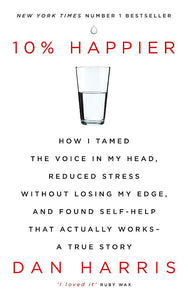 10% Happier : How I Tamed the Voice in My Head, Reduced Stress Without Losing My Edge, and Found Self-Help That Actually Works - A True Story - Paperback
