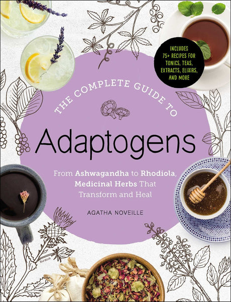 The Complete Guide to Adaptogens: From Ashwagandha to Rhodiola, Medicinal Herbs That Transform and Heal - Hardback