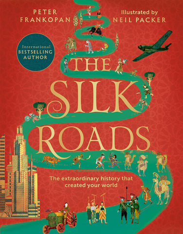 The Silk Roads : The Extraordinary History that created your World : Illustrated Edition - Paperback