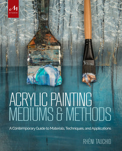 Acrylic Painting Mediums and Methods : A Contemporary Guide to Materials, Techniques, and Applications - Hardback
