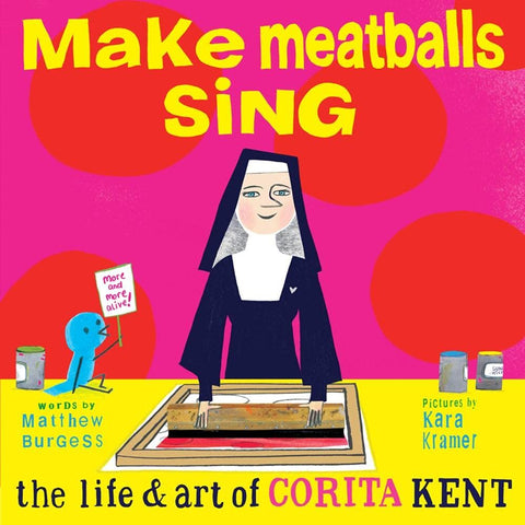 Make Meatballs Sing: The Life and Art of Sister Corita Kent - Hardback