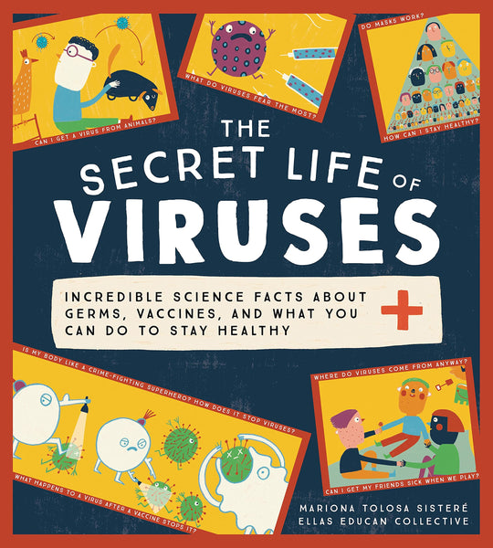 The Secret Life of Viruses : Incredible Science Facts about Germs, Vaccines, and What You Can Do to Stay Healthy - Hardback