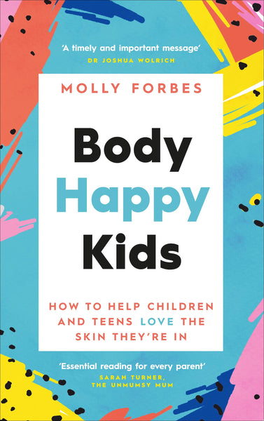 Body Happy Kids : How to help children and teens love the skin they’re in - Paperback