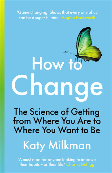 How to Change : The Science of Getting from Where You Are to Where You Want to Be - Paperback