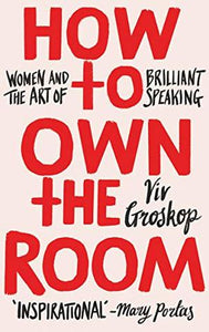 How to Own the Room: Women and the Art of Brilliant Speaking - Hardback