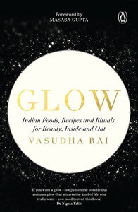 Glow: Indian Foods, Recipes and Rituals for Beauty, Inside and Out - Paperback