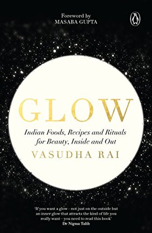 Glow: Indian Foods, Recipes and Rituals for Beauty, Inside and Out - Paperback